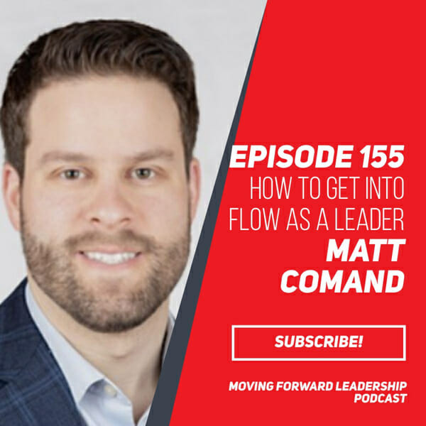 How to Get into Flow as a Leader | Matt Comand | Episode 155